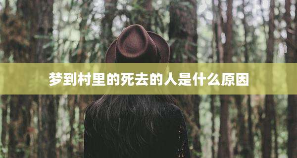 梦到村里的死去的人是什么原因