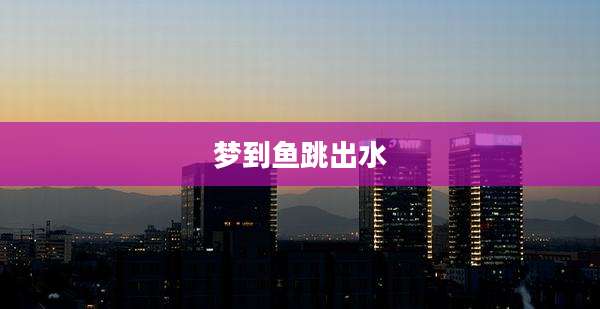 梦到鱼跳出水