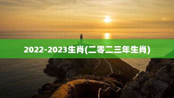 2022-2023生肖(二零二三年生肖)