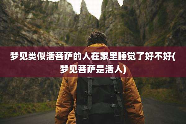 梦见类似活菩萨的人在家里睡觉了好不好(梦见菩萨是活人)