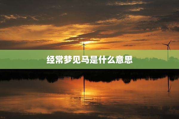 经常梦见马是什么意思