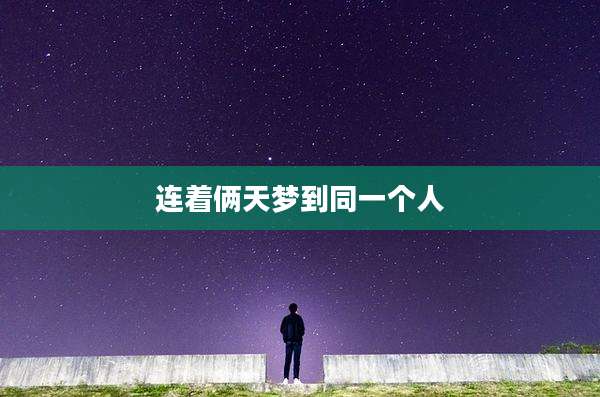 连着俩天梦到同一个人