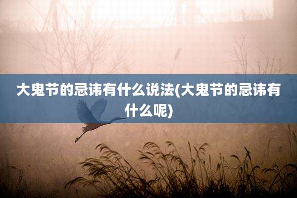 大鬼节的忌讳有什么说法(大鬼节的忌讳有什么呢)
