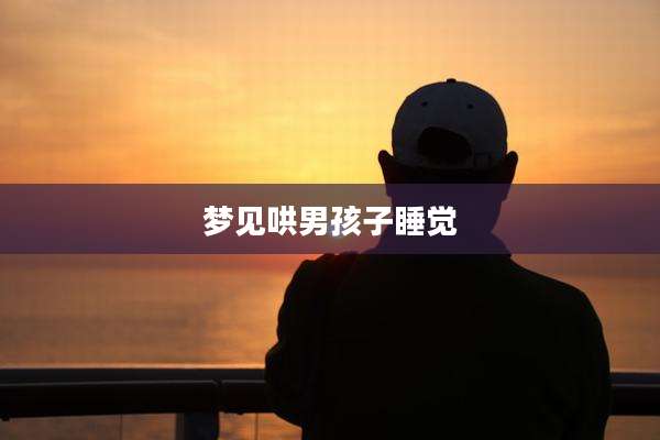 梦见哄男孩子睡觉
