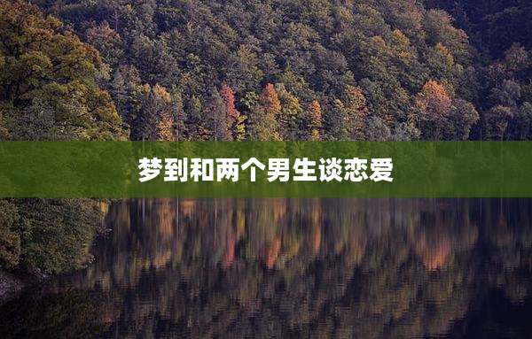 梦到和两个男生谈恋爱