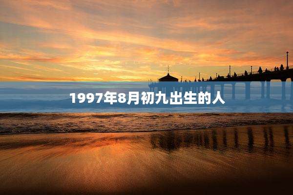 1997年8月初九出生的人