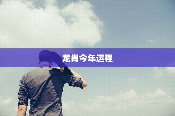 龙肖今年运程