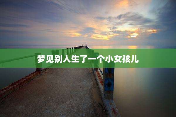 梦见别人生了一个小女孩儿