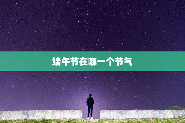 端午节在哪一个节气