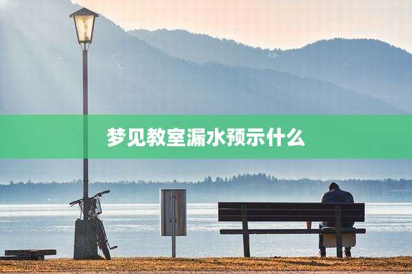 梦见教室漏水预示什么