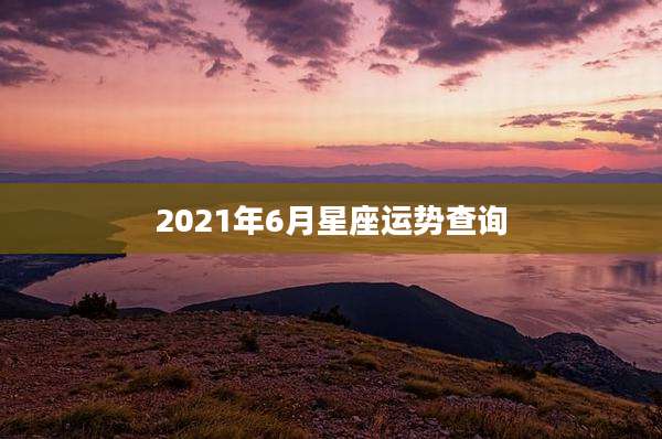 2021年6月星座运势查询