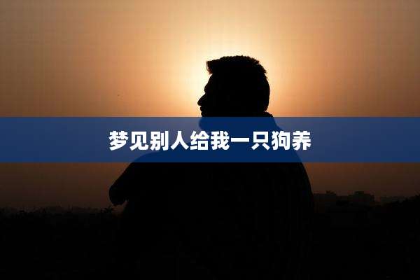 梦见别人给我一只狗养