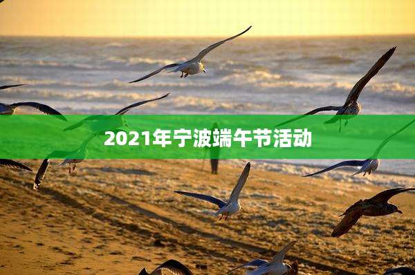 2021年宁波端午节活动