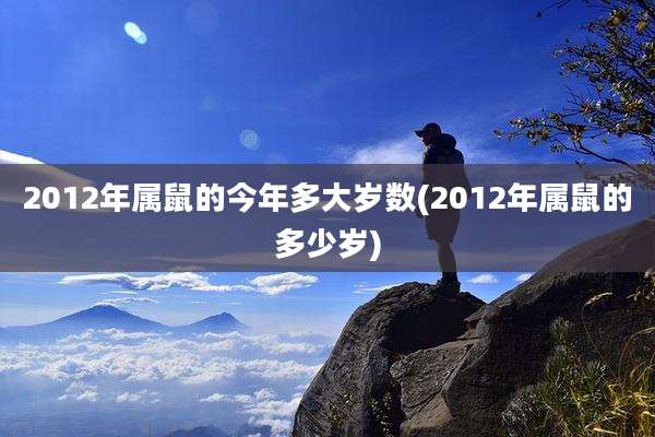 2012年属鼠的今年多大岁数(2012年属鼠的多少岁)