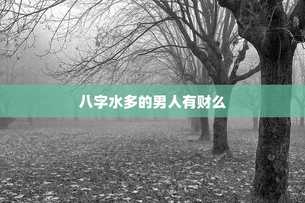 八字水多的男人有财么