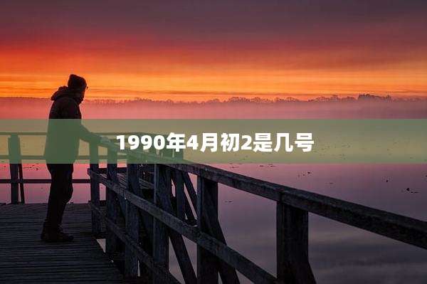 1990年4月初2是几号