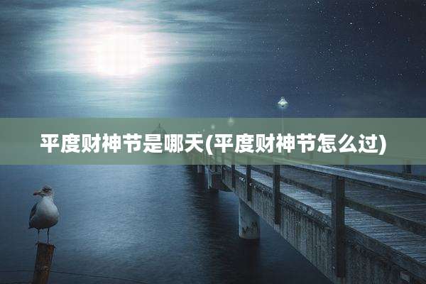 平度财神节是哪天(平度财神节怎么过)