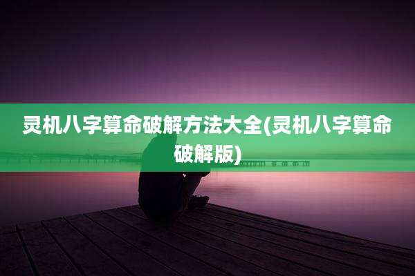 灵机八字算命破解方法大全(灵机八字算命破解版)