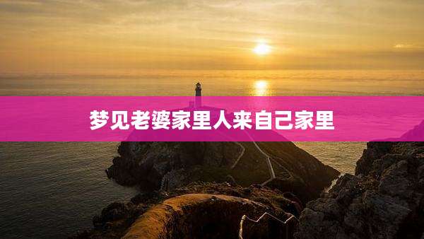 梦见老婆家里人来自己家里