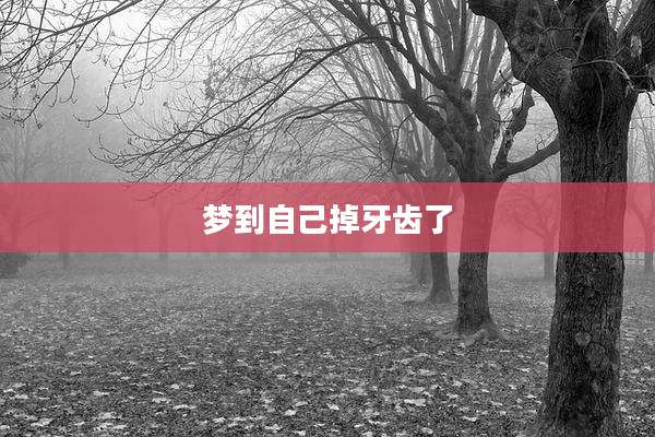 梦到自己掉牙齿了