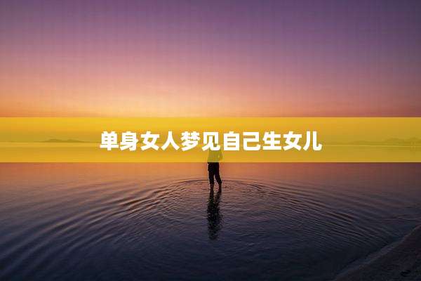 单身女人梦见自己生女儿