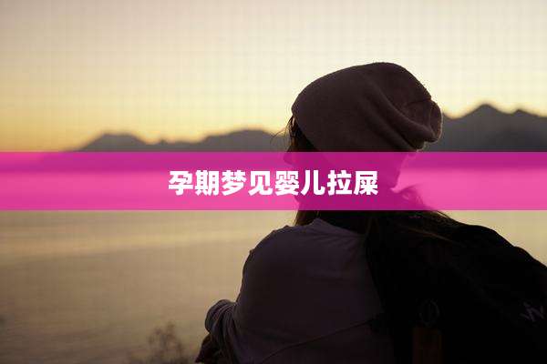 孕期梦见婴儿拉屎