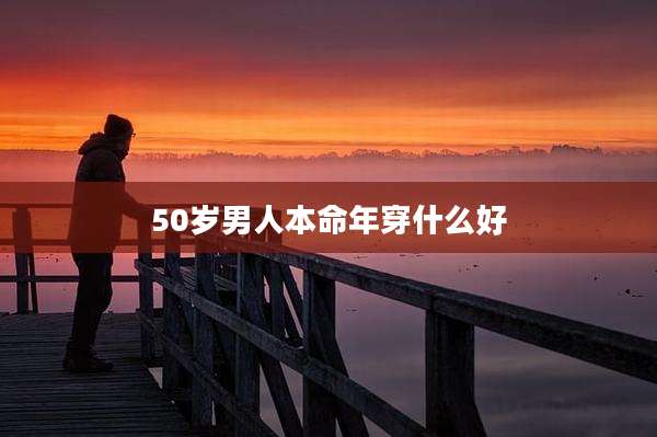 50岁男人本命年穿什么好