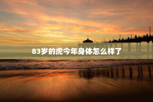 83岁的虎今年身体怎么样了