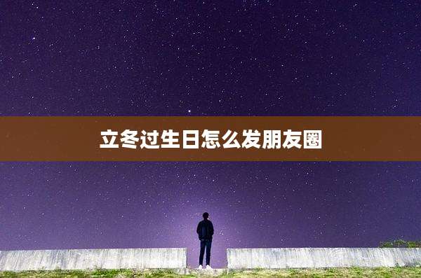 立冬过生日怎么发朋友圈