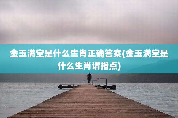 金玉满堂是什么生肖正确答案(金玉满堂是什么生肖请指点)