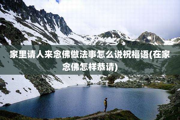 家里请人来念佛做法事怎么说祝福语(在家念佛怎样恭请)