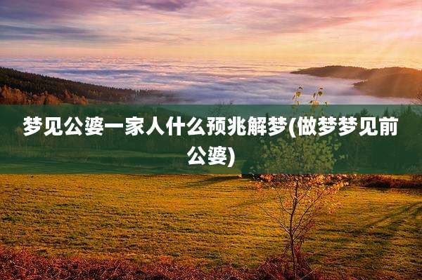 梦见公婆一家人什么预兆解梦(做梦梦见前公婆)
