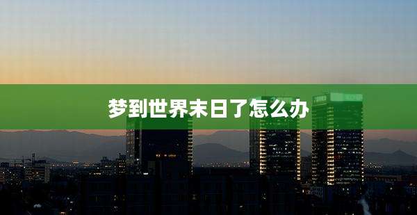 梦到世界末日了怎么办