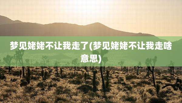 梦见姥姥不让我走了(梦见姥姥不让我走啥意思)