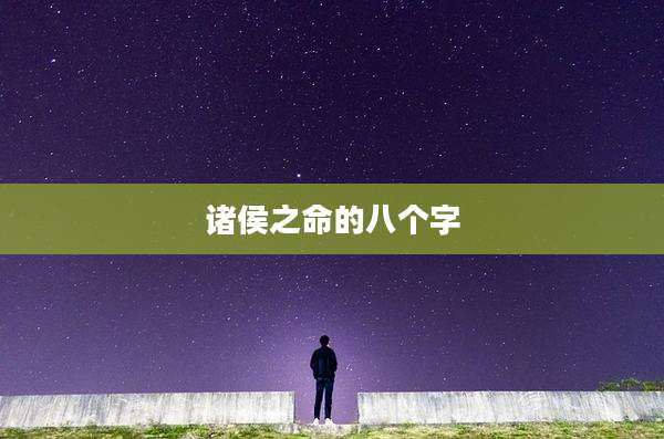 诸侯之命的八个字