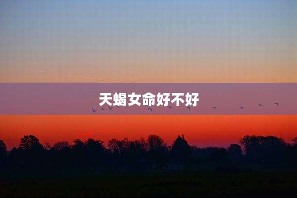 天蝎女命好不好