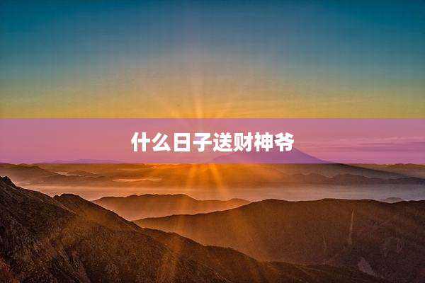 什么日子送财神爷