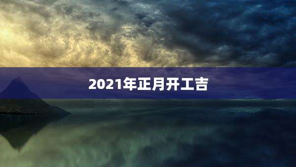 2021年正月开工吉