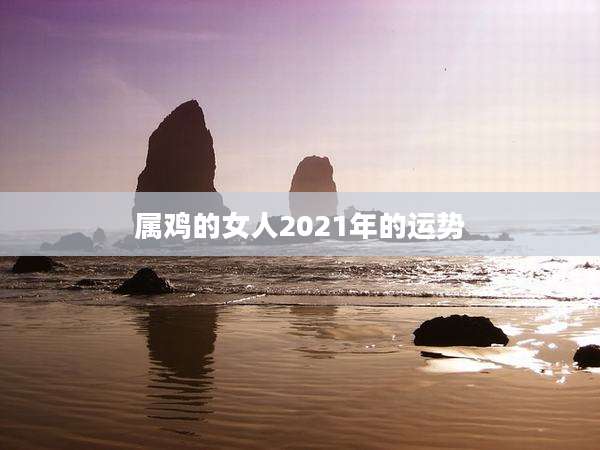 属鸡的女人2021年的运势