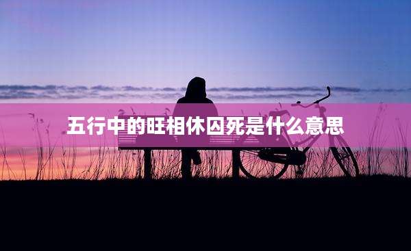 五行中的旺相休囚死是什么意思