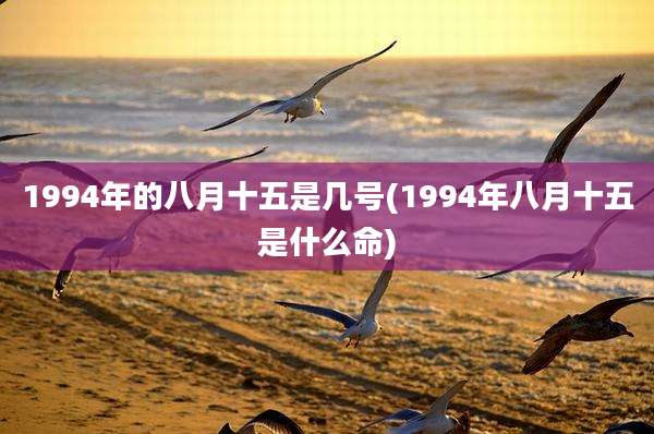 1994年的八月十五是几号(1994年八月十五是什么命)