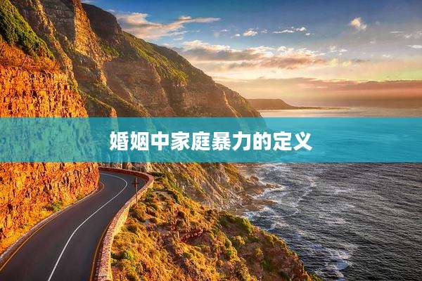 婚姻中家庭暴力的定义