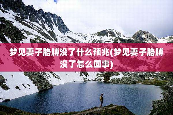 梦见妻子胳膊没了什么预兆(梦见妻子胳膊没了怎么回事)