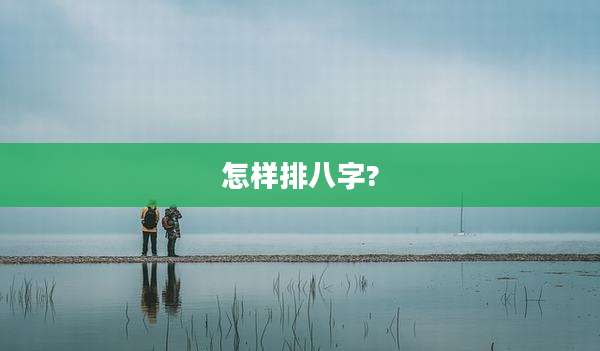 怎样排八字?