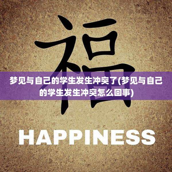 梦见与自己的学生发生冲突了(梦见与自己的学生发生冲突怎么回事)