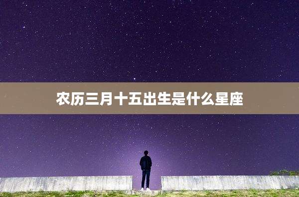 农历三月十五出生是什么星座