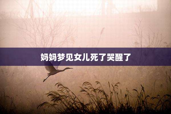 妈妈梦见女儿死了哭醒了