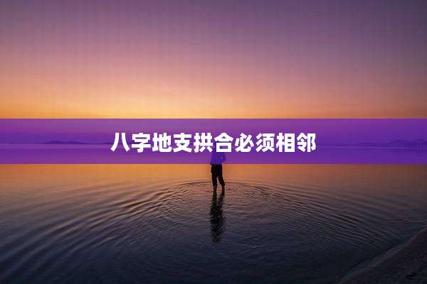 八字地支拱合必须相邻