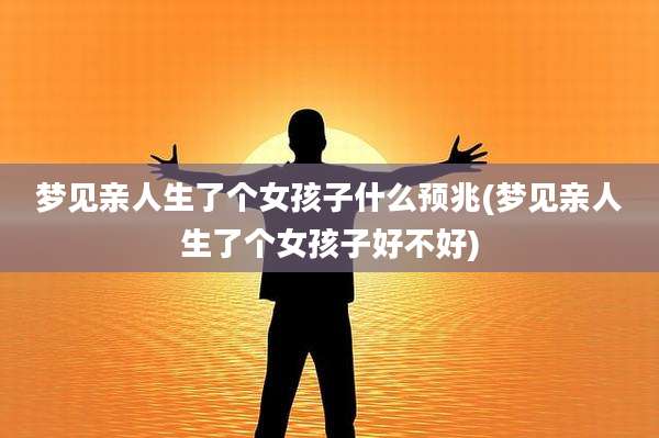 梦见亲人生了个女孩子什么预兆(梦见亲人生了个女孩子好不好)