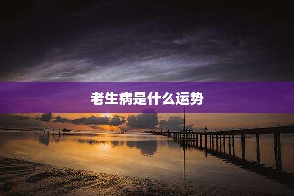 老生病是什么运势